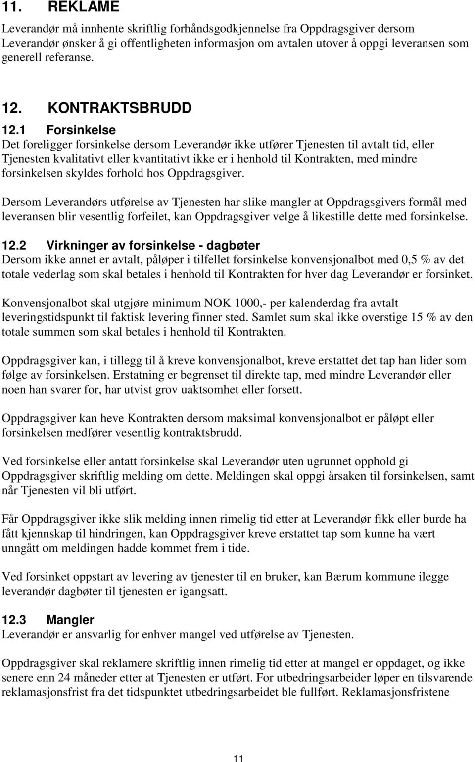 1 Forsinkelse Det foreligger forsinkelse dersom Leverandør ikke utfører Tjenesten til avtalt tid, eller Tjenesten kvalitativt eller kvantitativt ikke er i henhold til Kontrakten, med mindre