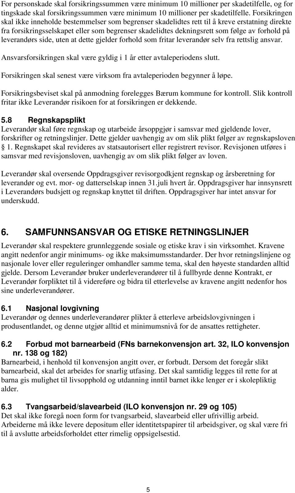 på leverandørs side, uten at dette gjelder forhold som fritar leverandør selv fra rettslig ansvar. Ansvarsforsikringen skal være gyldig i 1 år etter avtaleperiodens slutt.