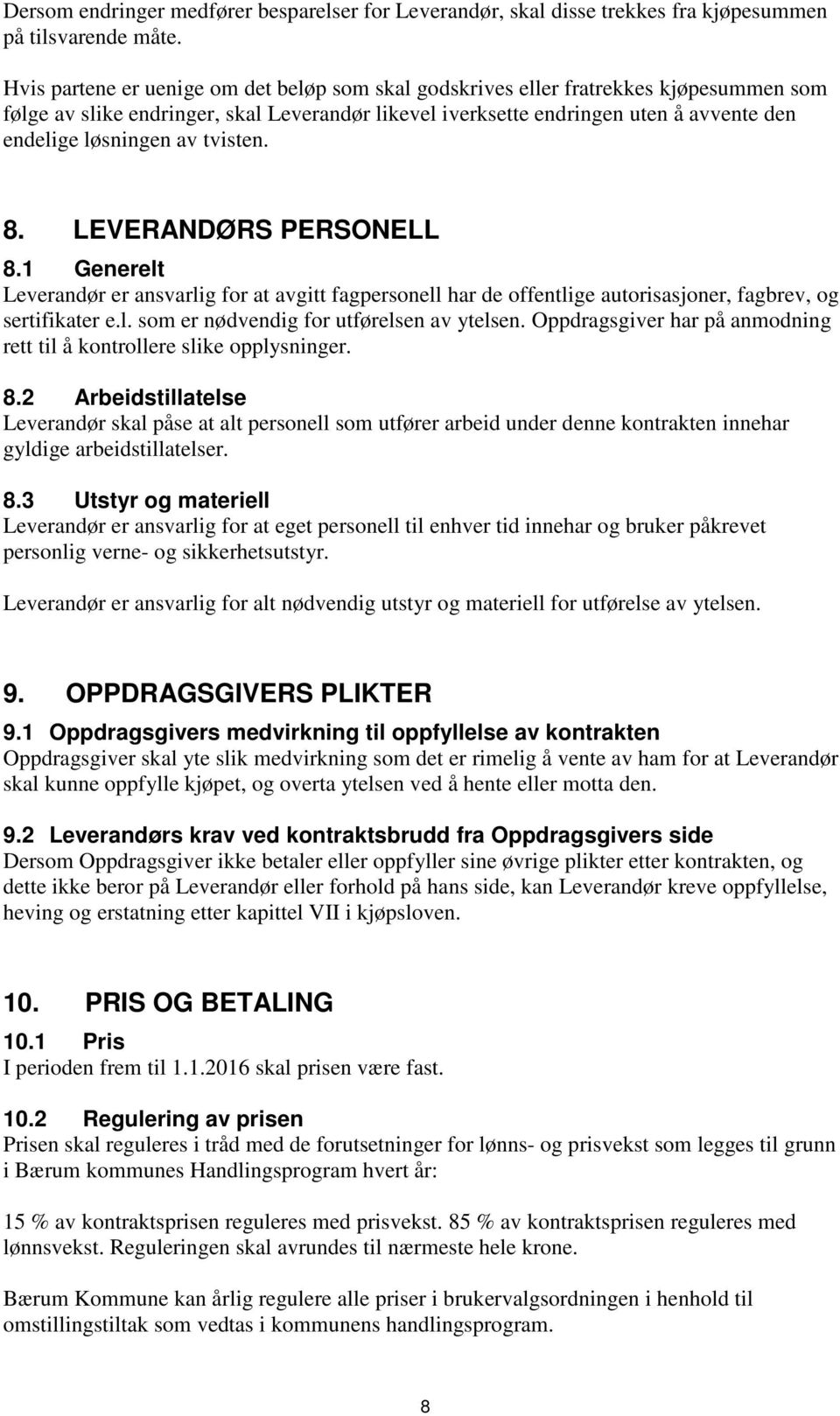 av tvisten. 8. LEVERANDØRS PERSONELL 8.1 Generelt Leverandør er ansvarlig for at avgitt fagpersonell har de offentlige autorisasjoner, fagbrev, og sertifikater e.l. som er nødvendig for utførelsen av ytelsen.