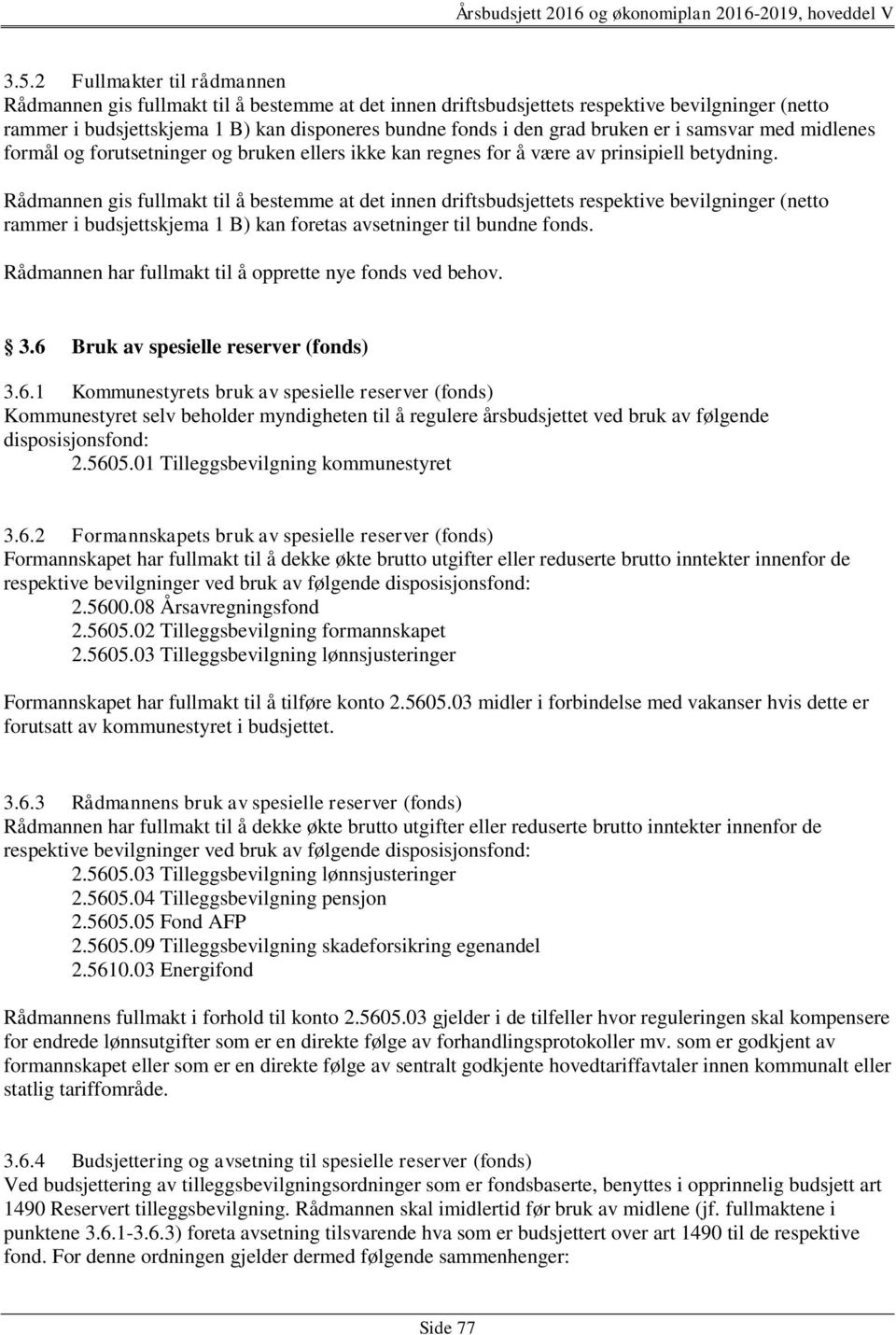 Rådmannen gis fullmakt til å bestemme at det innen driftsbudsjettets respektive bevilgninger (netto rammer i budsjettskjema 1 B) kan foretas avsetninger til bundne fonds.