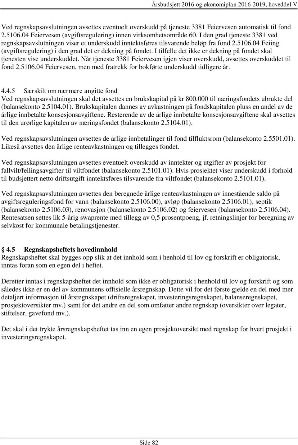 I tilfelle det ikke er dekning på fondet skal tjenesten vise underskuddet. Når tjeneste 3381 Feiervesen igjen viser overskudd, avsettes overskuddet til fond 2.5106.