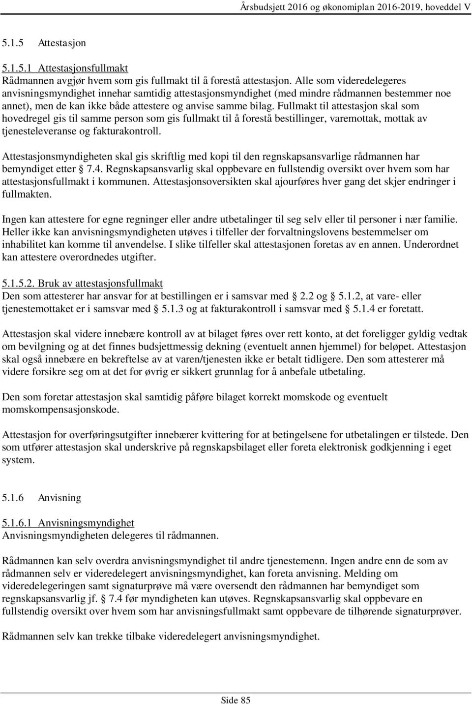 Fullmakt til attestasjon skal som hovedregel gis til samme person som gis fullmakt til å forestå bestillinger, varemottak, mottak av tjenesteleveranse og fakturakontroll.