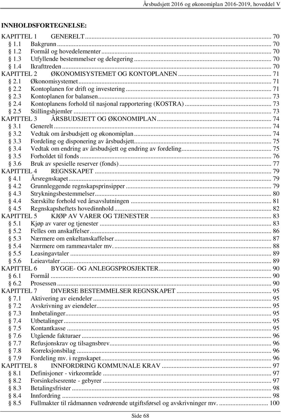 4 Kontoplanens forhold til nasjonal rapportering (KOSTRA)... 73 2.5 Stillingshjemler... 73 KAPITTEL 3 ÅRSBUDSJETT OG ØKONOMIPLAN... 74 3.1 Generelt... 74 3.2 Vedtak om årsbudsjett og økonomiplan.