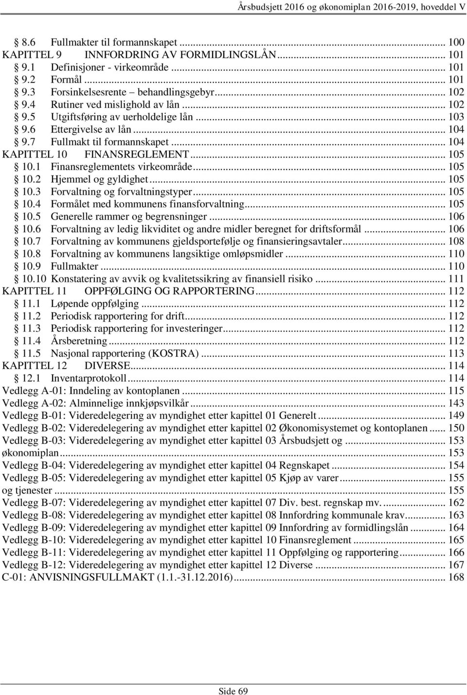 1 Finansreglementets virkeområde... 105 10.2 Hjemmel og gyldighet... 105 10.3 Forvaltning og forvaltningstyper... 105 10.4 Formålet med kommunens finansforvaltning... 105 10.5 Generelle rammer og begrensninger.