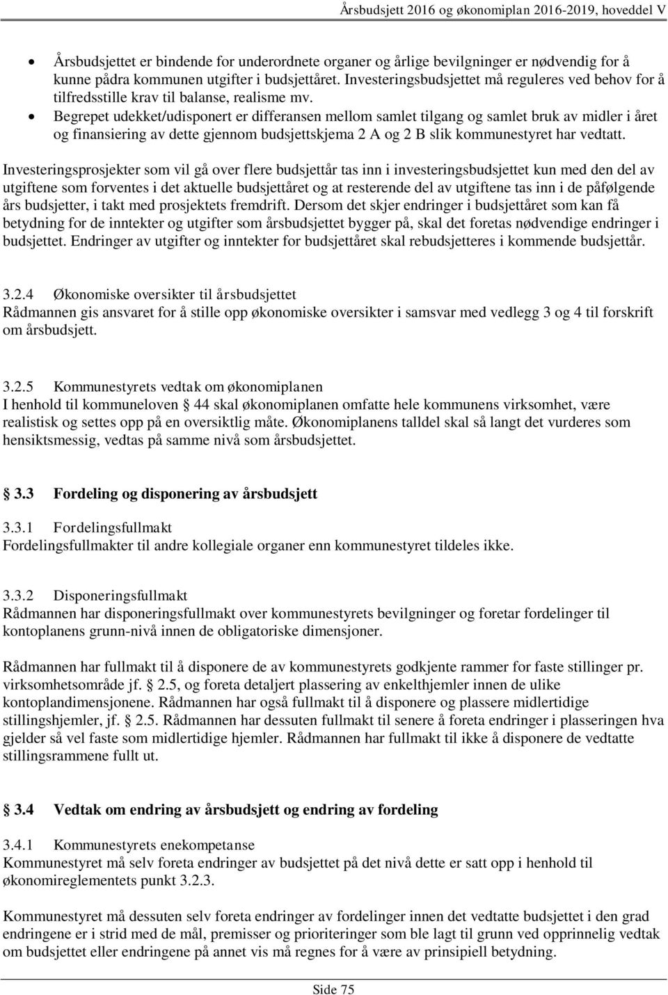 Begrepet udekket/udisponert er differansen mellom samlet tilgang og samlet bruk av midler i året og finansiering av dette gjennom budsjettskjema 2 A og 2 B slik kommunestyret har vedtatt.