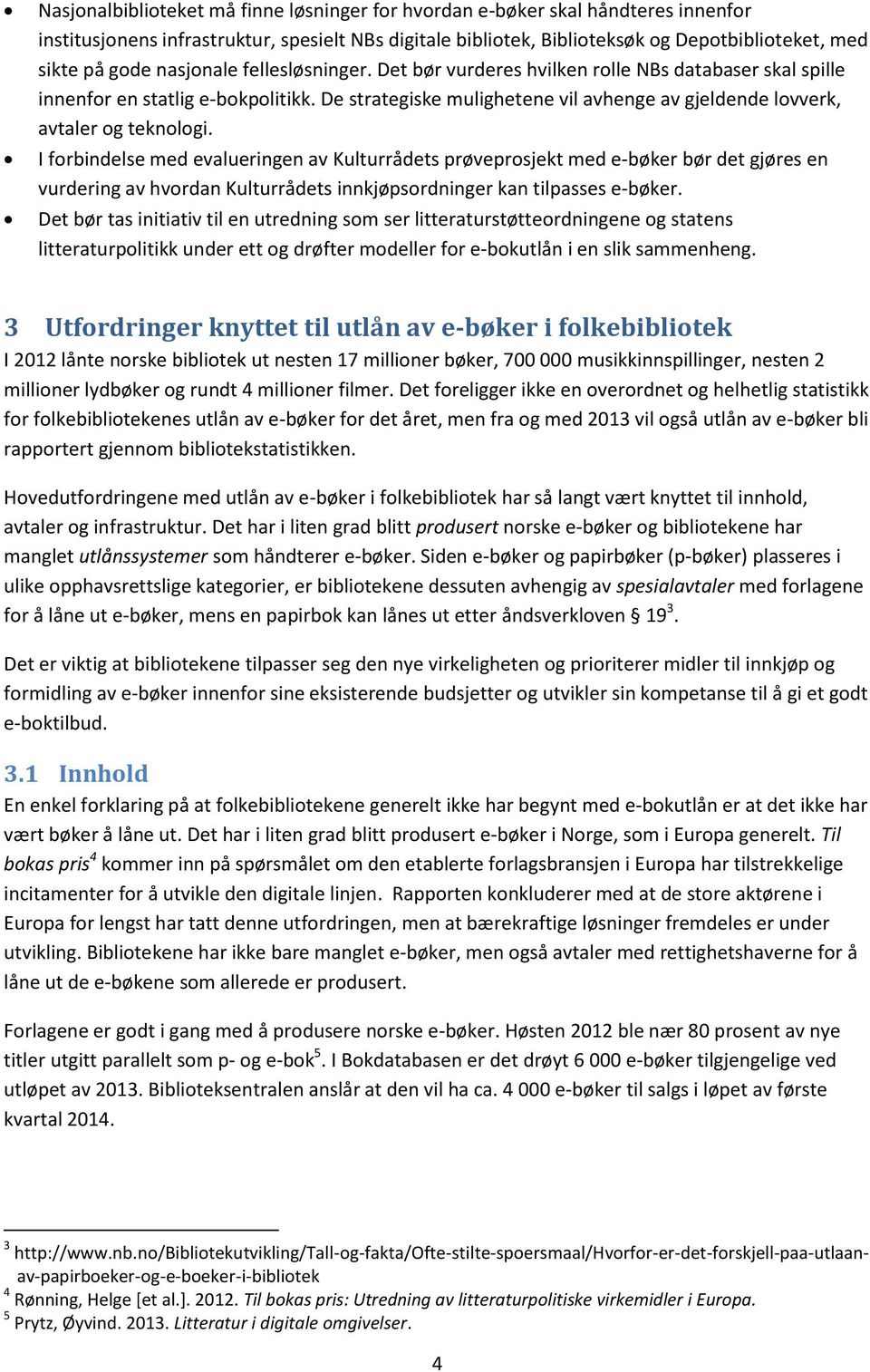 De strategiske mulighetene vil avhenge av gjeldende lovverk, avtaler og teknologi.