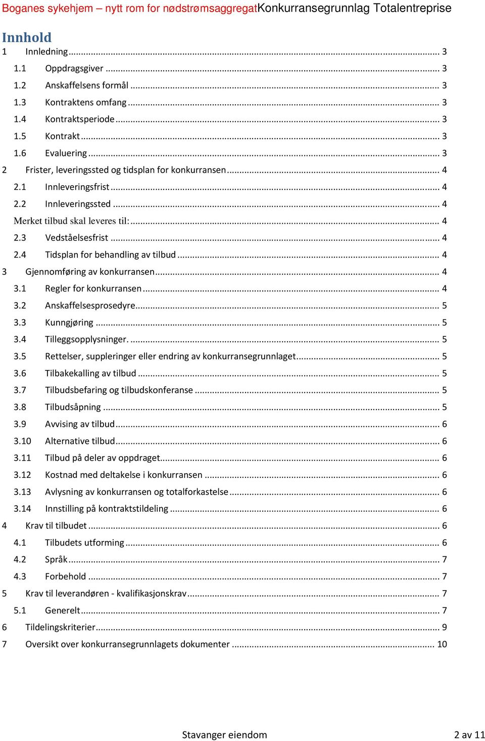 .. 4 3 Gjennomføring av konkurransen... 4 3.1 Regler for konkurransen... 4 3.2 Anskaffelsesprosedyre... 5 3.3 Kunngjøring... 5 3.4 Tilleggsopplysninger.... 5 3.5 Rettelser, suppleringer eller endring av konkurransegrunnlaget.