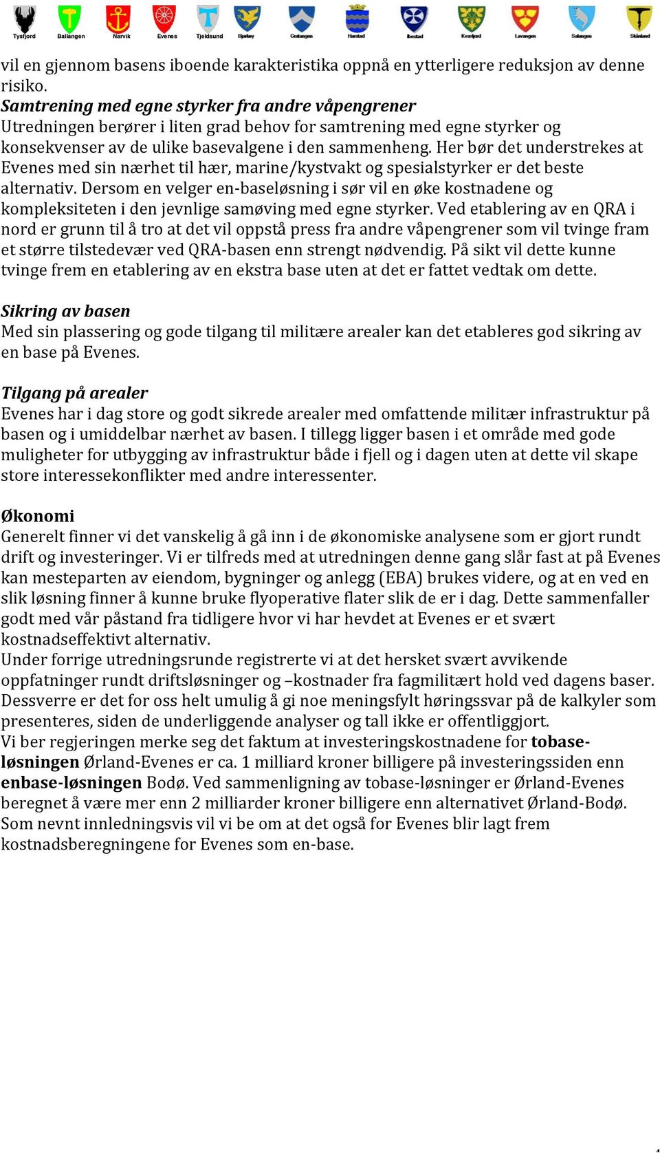 Her bør det understrekes at Evenes med sin nærhet til hær, marine/kystvakt og spesialstyrker er det beste alternativ.