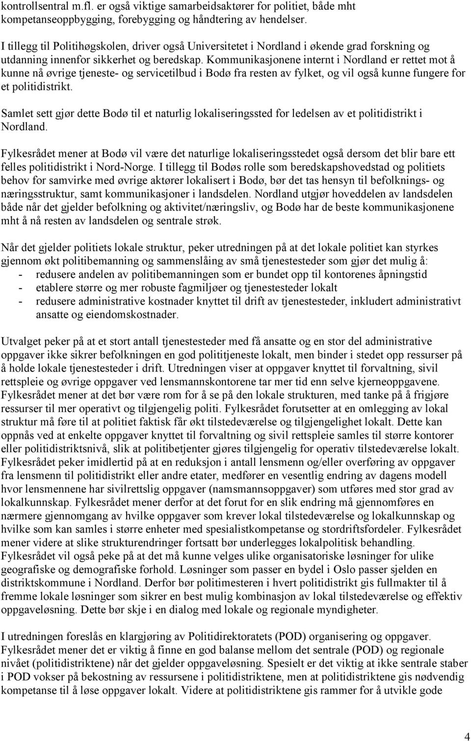 Kommunikasjonene internt i Nordland er rettet mot å kunne nå øvrige tjeneste- og servicetilbud i Bodø fra resten av fylket, og vil også kunne fungere for et politidistrikt.