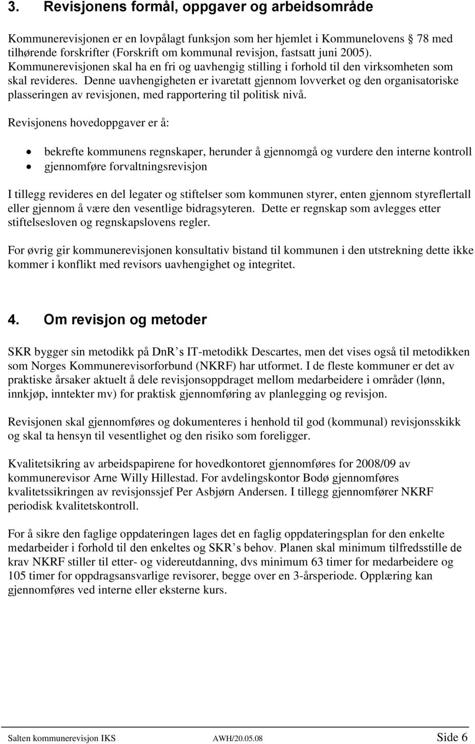 Denne uavhengigheten er ivaretatt gjennom lovverket og den organisatoriske plasseringen av revisjonen, med rapportering til politisk nivå.