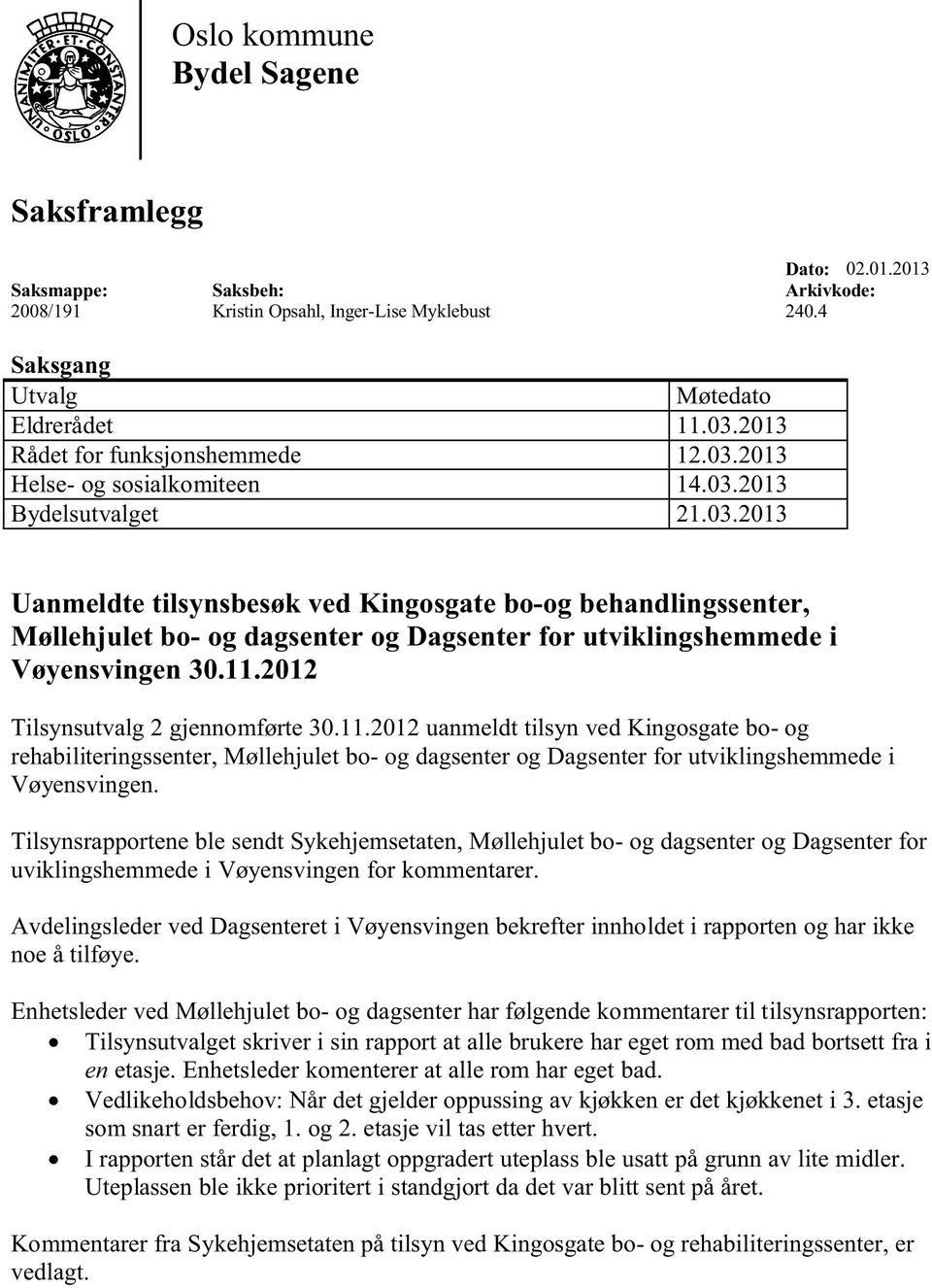 11.2012 Tilsynsutvalg 2 gjennomførte 30.11.2012 uanmeldt tilsyn ved Kingosgate bo- og rehabiliteringssenter, Møllehjulet bo- og dagsenter og Dagsenter for utviklingshemmede i Vøyensvingen.