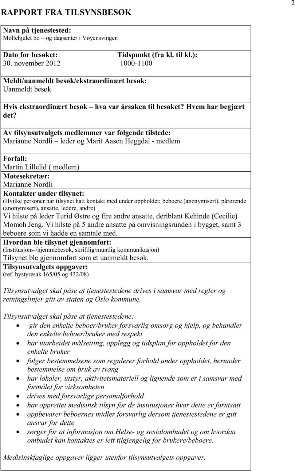 Av tilsynsutvalgets medlemmer var følgende tilstede: Marianne Nordli leder og Marit Aasen Heggdal - medlem Forfall: Martin Lillelid ( medlem) Møtesekretær: Marianne Nordli Kontakter under tilsynet: