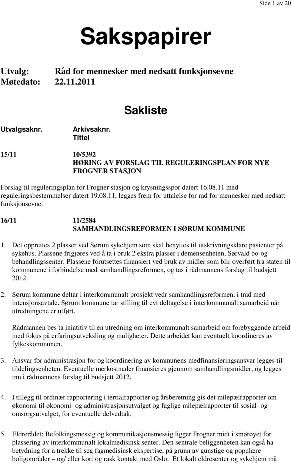 11 med reguleringsbestemmelser datert 19.08.11, legges frem for uttalelse for råd for mennesker med nedsatt funksjonsevne. 16/11 11/2584 SAMHANDLINGSREFORMEN I SØRUM KOMMUNE 1.