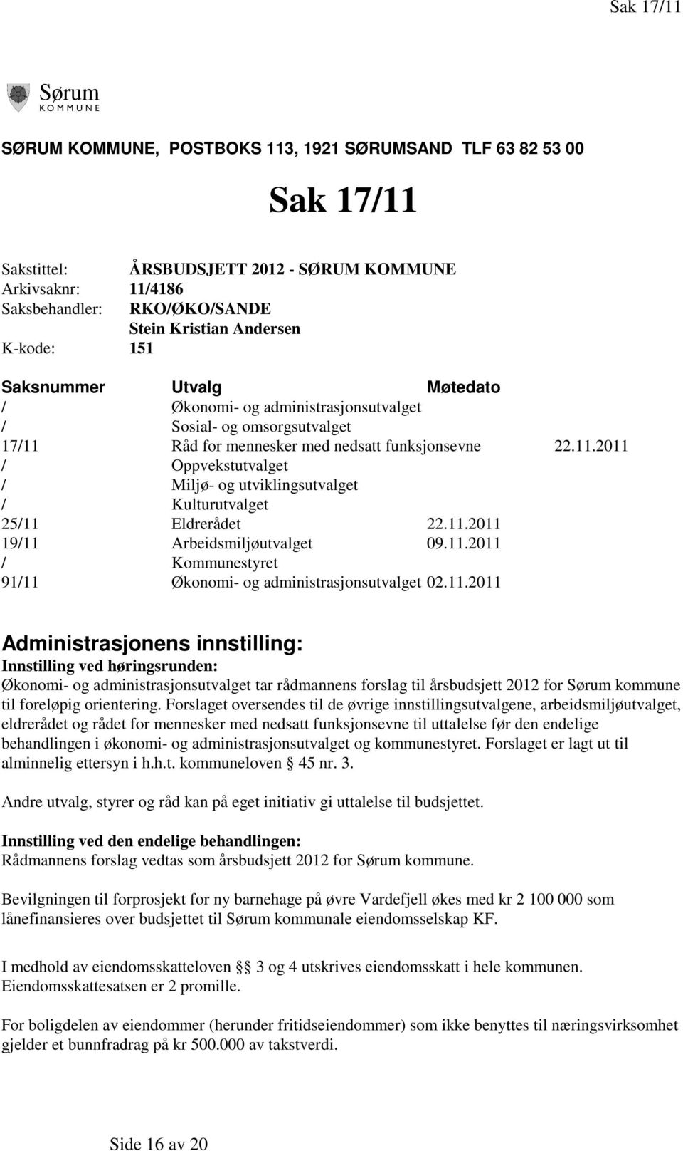 Råd for mennesker med nedsatt funksjonsevne 22.11.2011 / Oppvekstutvalget / Miljø- og utviklingsutvalget / Kulturutvalget 25/11 Eldrerådet 22.11.2011 19/11 Arbeidsmiljøutvalget 09.11.2011 / Kommunestyret 91/11 Økonomi- og administrasjonsutvalget 02.