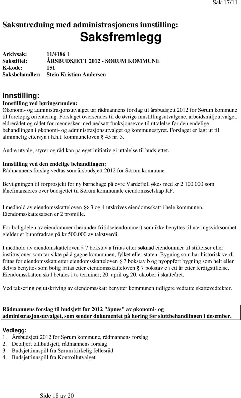 Forslaget oversendes til de øvrige innstillingsutvalgene, arbeidsmiljøutvalget, eldrerådet og rådet for mennesker med nedsatt funksjonsevne til uttalelse før den endelige behandlingen i økonomi- og