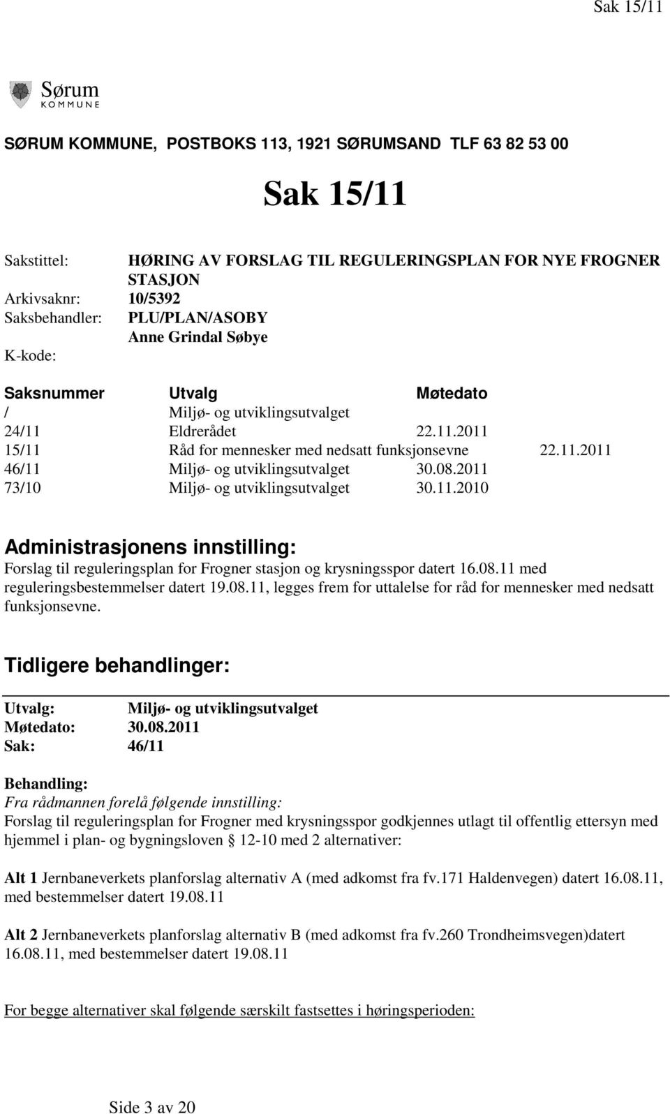 08.2011 73/10 Miljø- og utviklingsutvalget 30.11.2010 Administrasjonens innstilling: Forslag til reguleringsplan for Frogner stasjon og krysningsspor datert 16.08.11 med reguleringsbestemmelser datert 19.