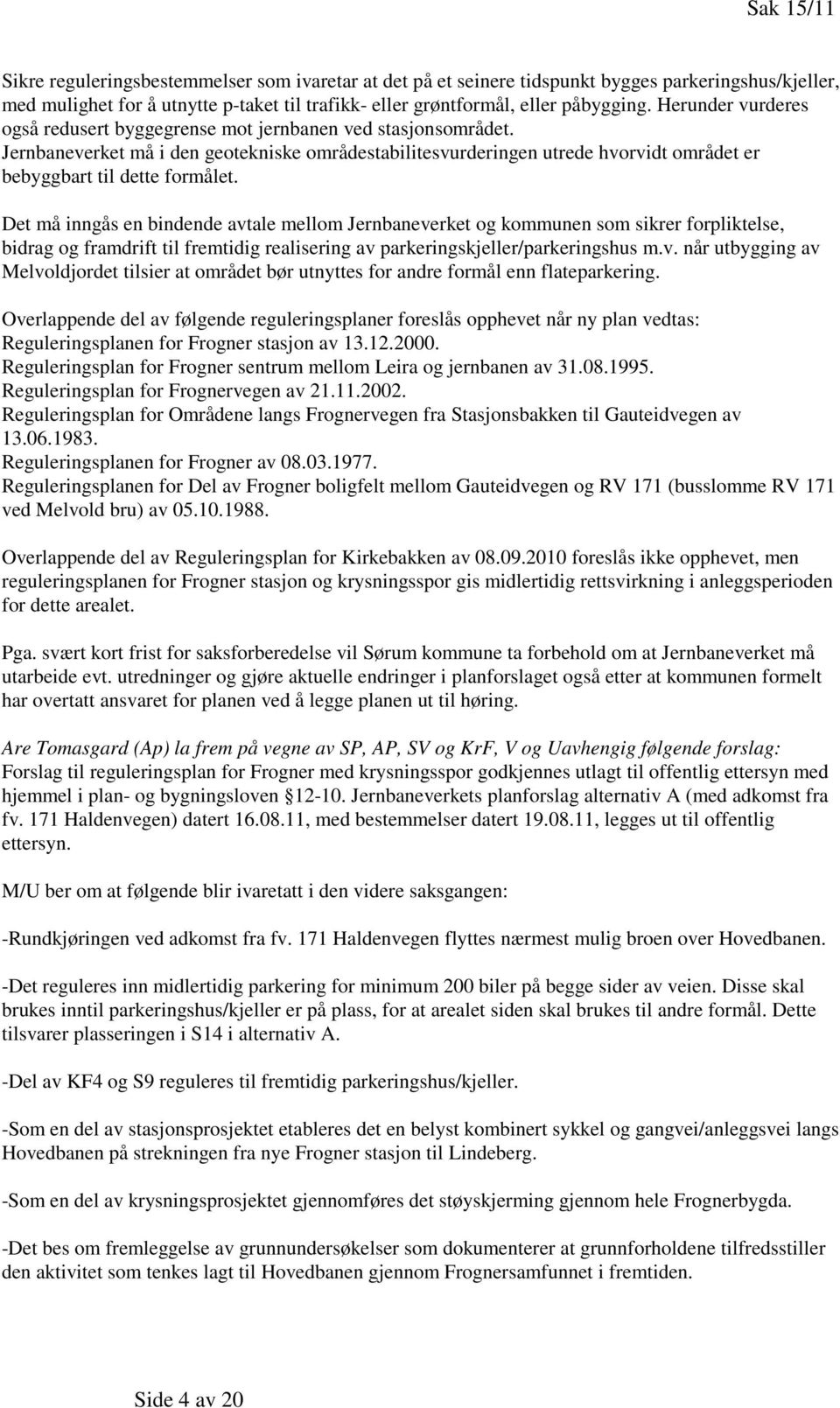 Det må inngås en bindende avtale mellom Jernbaneverket og kommunen som sikrer forpliktelse, bidrag og framdrift til fremtidig realisering av parkeringskjeller/parkeringshus m.v. når utbygging av Melvoldjordet tilsier at området bør utnyttes for andre formål enn flateparkering.