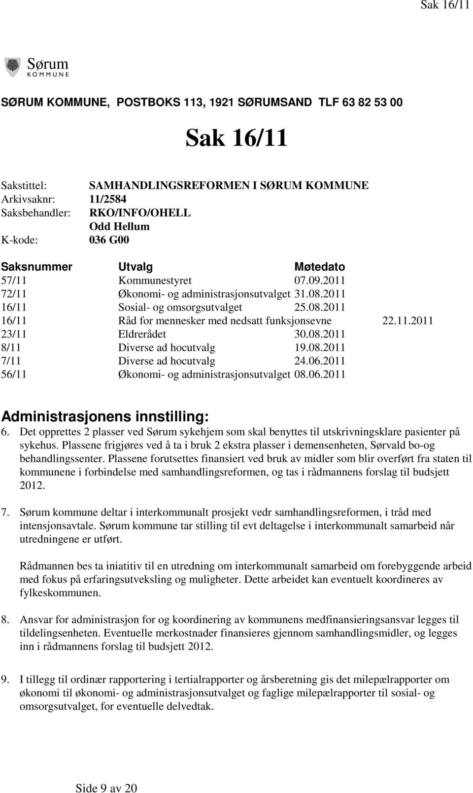 11.2011 23/11 Eldrerådet 30.08.2011 8/11 Diverse ad hocutvalg 19.08.2011 7/11 Diverse ad hocutvalg 24.06.2011 56/11 Økonomi- og administrasjonsutvalget 08.06.2011 Administrasjonens innstilling: 6.