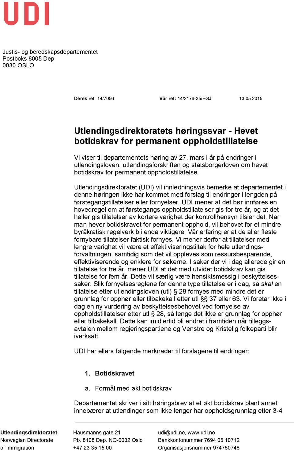 Utlendingsdirektoratet (UDI) vil innledningsvis bemerke at departementet i denne høringen ikke har kommet med forslag til endringer i lengden på førstegangstillatelser eller fornyelser.