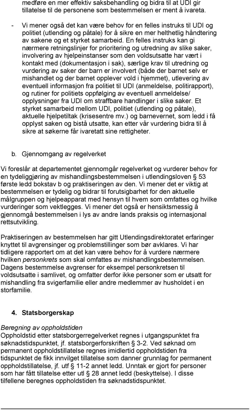 En felles instruks kan gi nærmere retningslinjer for prioritering og utredning av slike saker, involvering av hjelpeinstanser som den voldsutsatte har vært i kontakt med (dokumentasjon i sak),