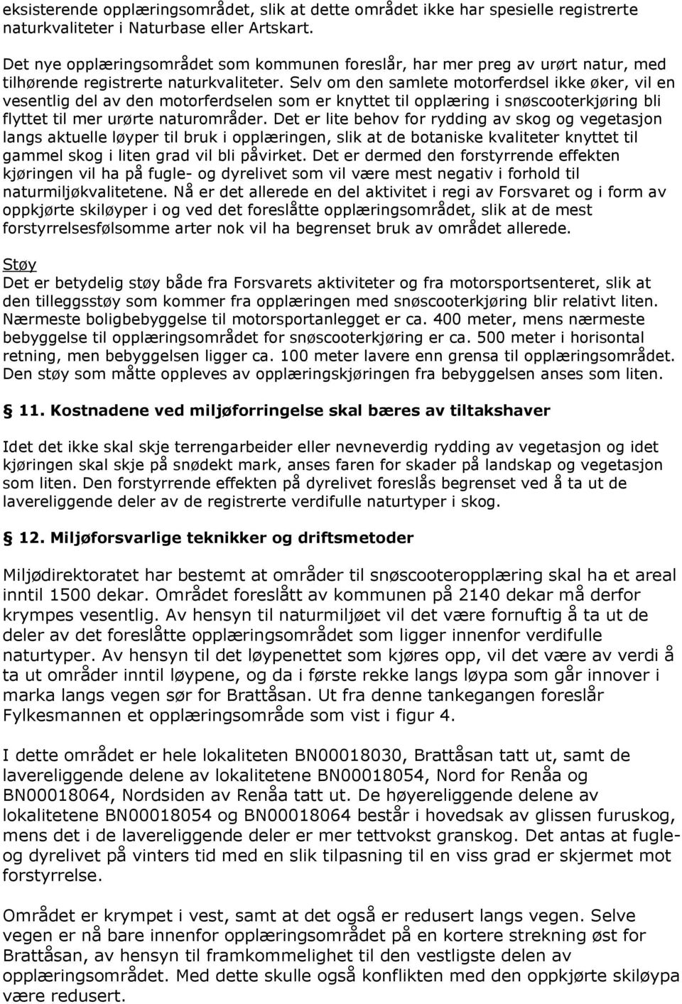 Selv om den samlete motorferdsel ikke øker, vil en vesentlig del av den motorferdselen som er knyttet til opplæring i snøscooterkjøring bli flyttet til mer urørte naturområder.