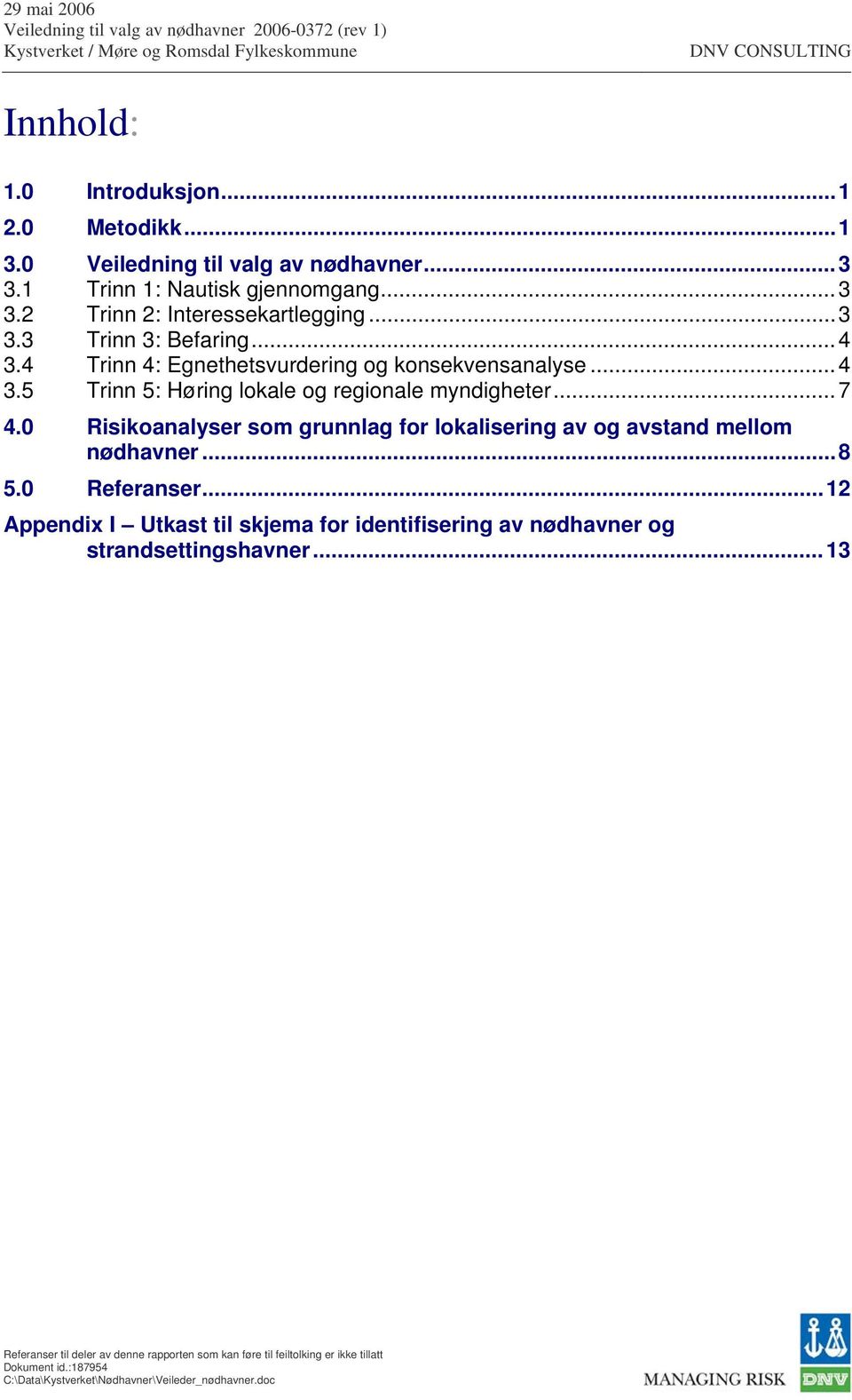 ..4 3.5 Trinn 5: Høring lokale og regionale myndigheter...7 4.