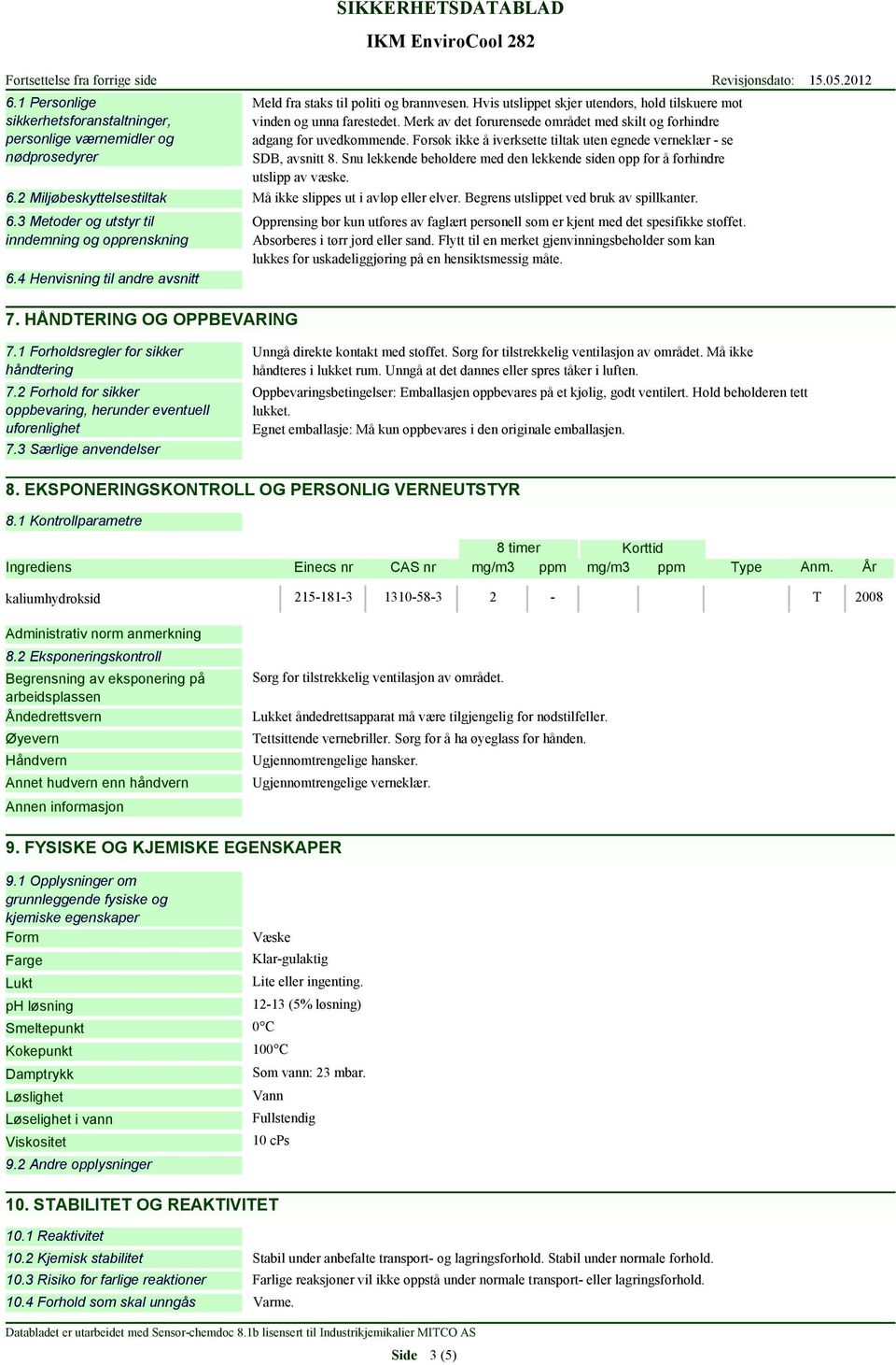 Merk av det forurensede området med skilt og forhindre adgang for uvedkommende. Forsøk ikke å iverksette tiltak uten egnede verneklær - se SDB, avsnitt 8.