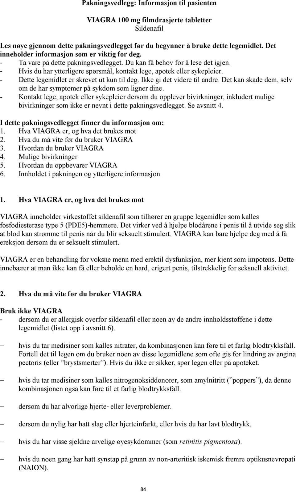 - Dette legemidlet er skrevet ut kun til deg. Ikke gi det videre til andre. Det kan skade dem, selv om de har symptomer på sykdom som ligner dine.