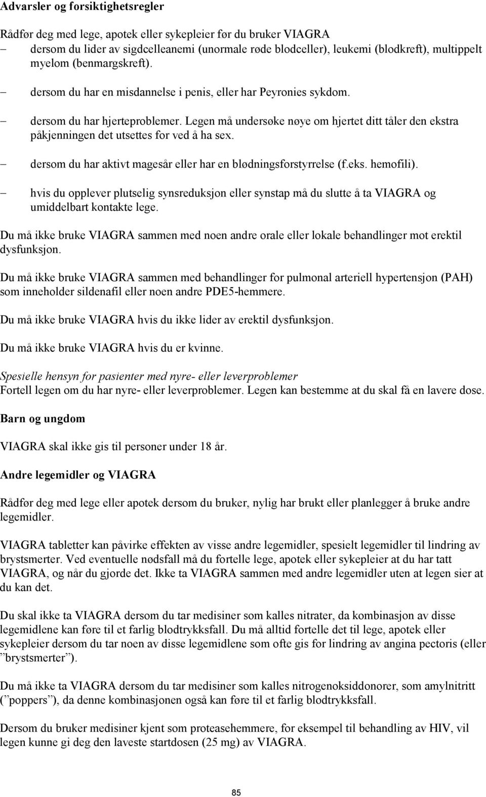 Legen må undersøke nøye om hjertet ditt tåler den ekstra påkjenningen det utsettes for ved å ha sex. dersom du har aktivt magesår eller har en blødningsforstyrrelse (f.eks. hemofili).