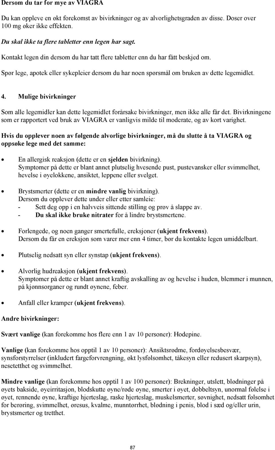 Spør lege, apotek eller sykepleier dersom du har noen spørsmål om bruken av dette legemidlet. 4.