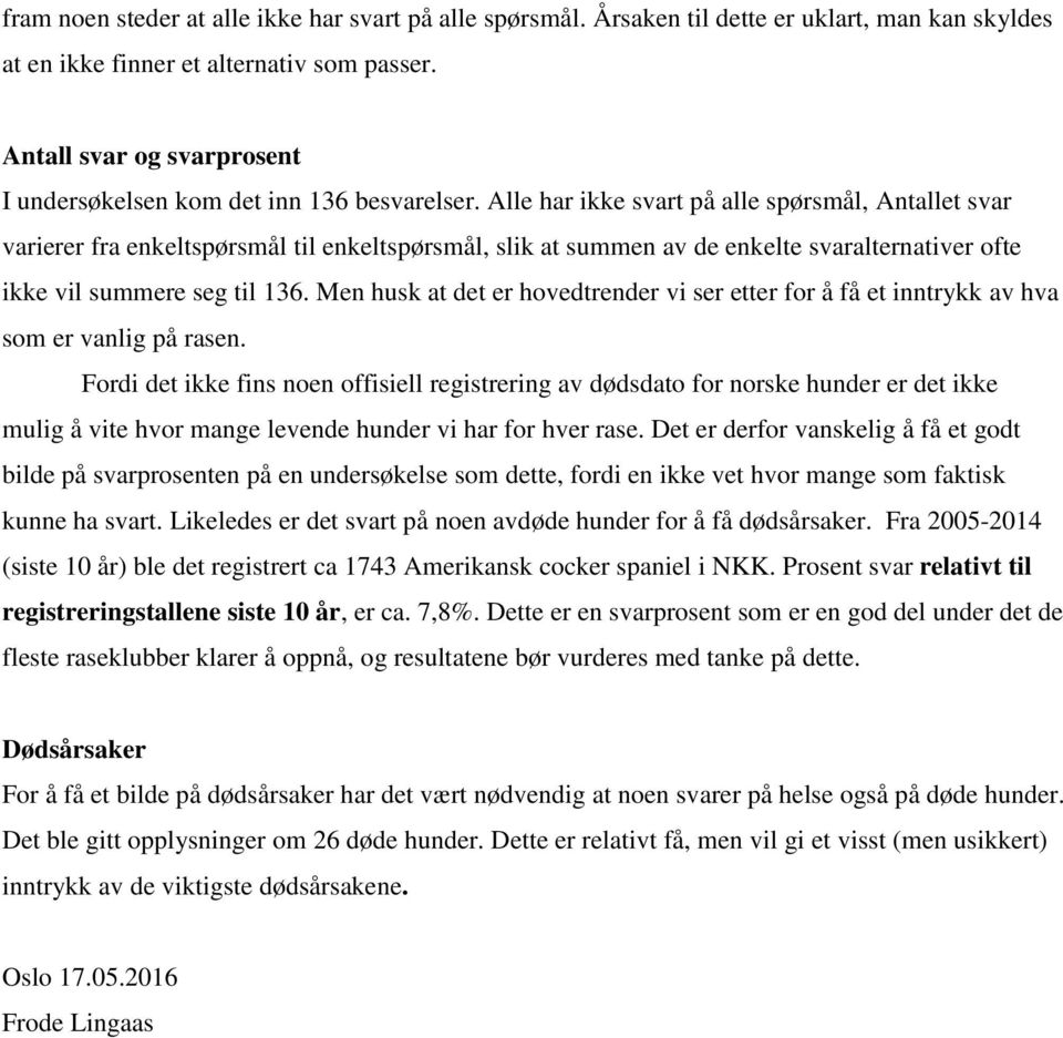 Alle har ikke svart på alle spørsmål, et svar varierer fra enkeltspørsmål til enkeltspørsmål, slik at summen av de enkelte svaralternativer ofte ikke vil summere seg til 136.