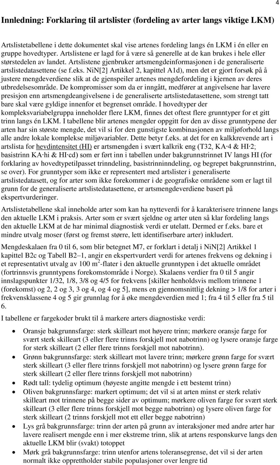 NiN[2] Artikkel 2, kapittel A1d), men det er gjort forsøk på å justere mengdeverdiene slik at de gjenspeiler artenes mengdefordeling i kjernen av deres utbredelsesområde.