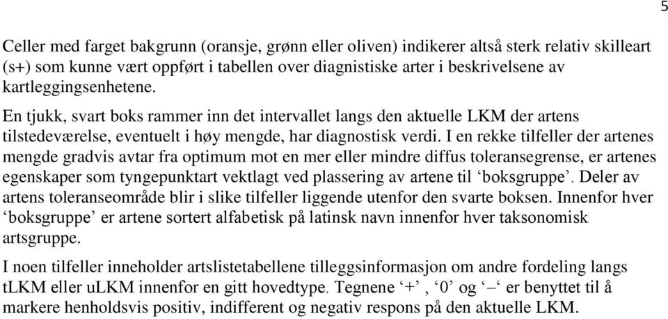 I en rekke tilfeller der artenes mengde gradvis avtar fra optimum mot en mer eller mindre diffus toleransegrense, er artenes egenskaper som tyngepunktart vektlagt ved plassering av artene til