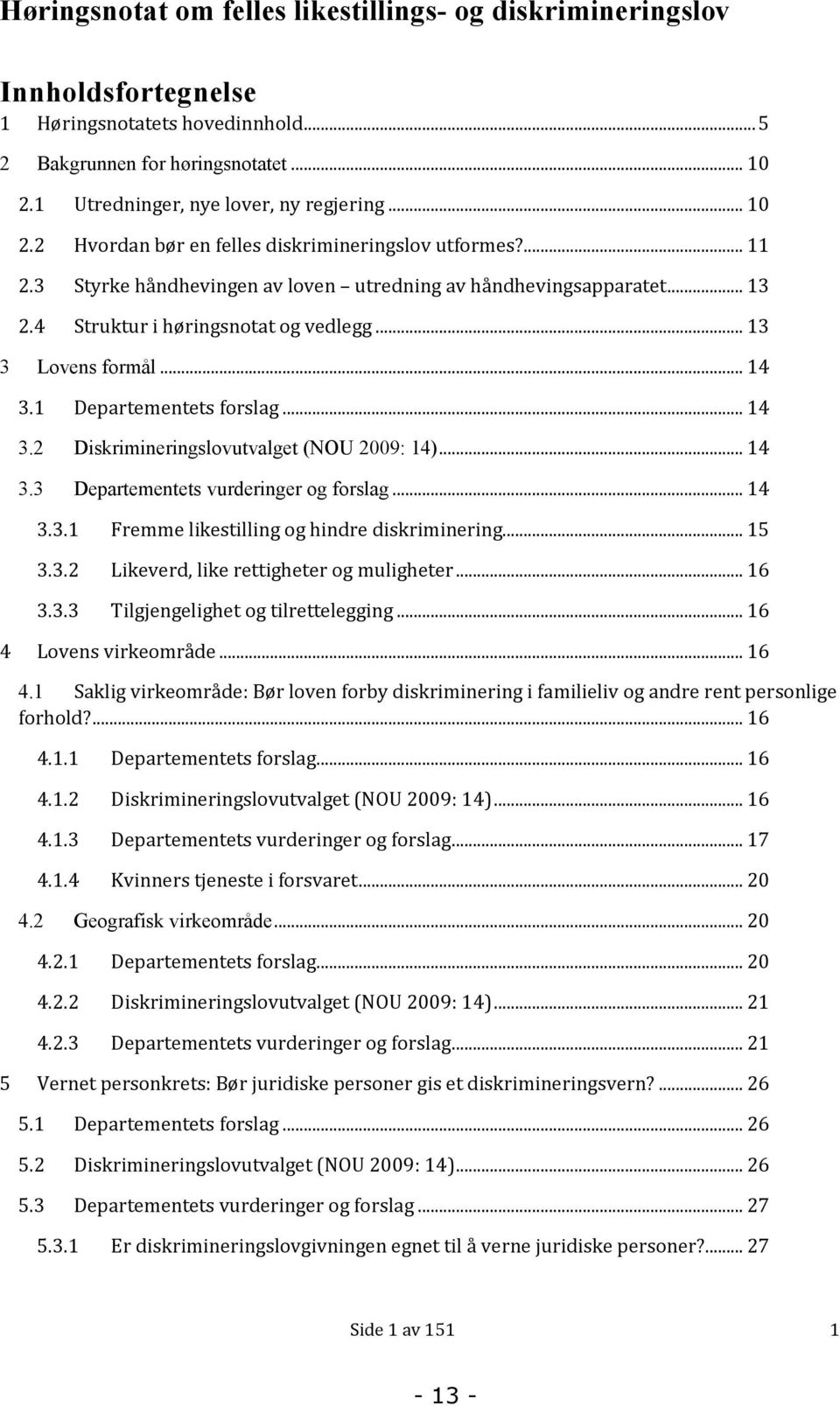 .. 14 3.1 Departementets forslag... 14 3.2 Diskrimineringslovutvalget (NOU 2009: 14)... 14 3.3 Departementets vurderinger og forslag... 14 3.3.1 Fremme likestilling og hindre diskriminering... 15 3.3.2 Likeverd, like rettigheter og muligheter.