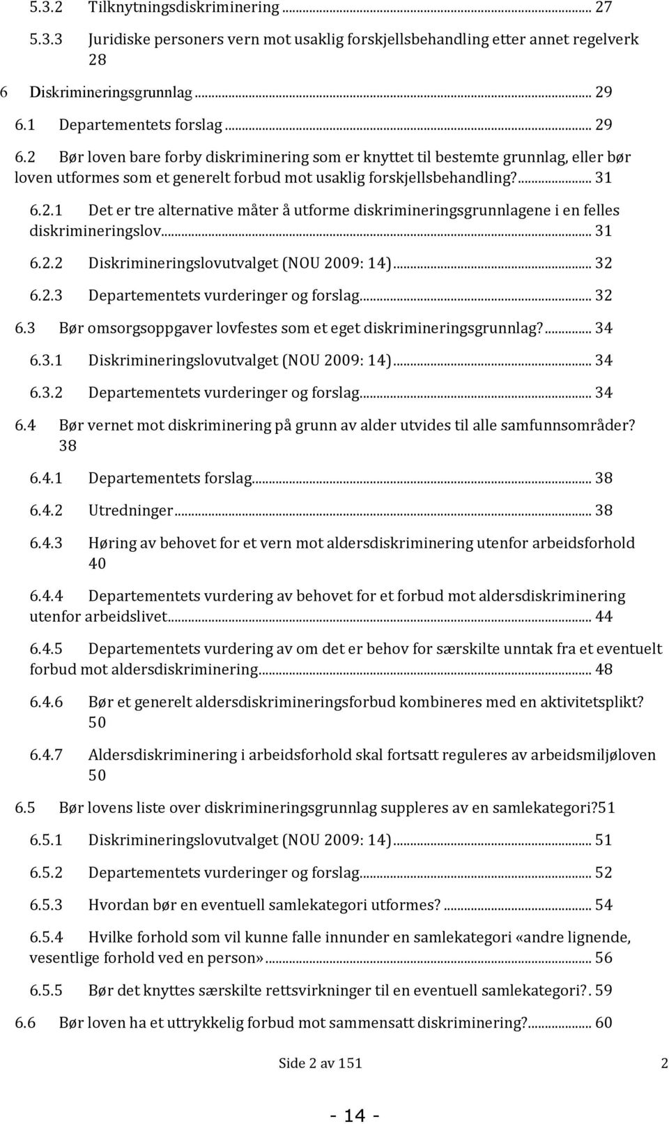 2.1 Det er tre alternative måter å utforme diskrimineringsgrunnlagene i en felles diskrimineringslov... 31 6.2.2 Diskrimineringslovutvalget (NOU 2009: 14)... 32 6.2.3 Departementets vurderinger og forslag.