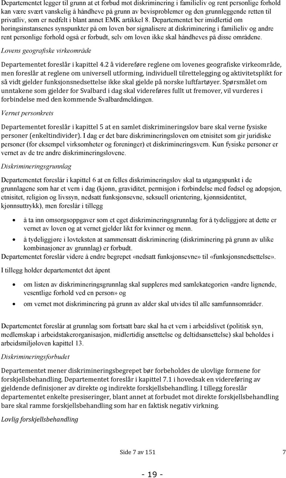 Departementet ber imidlertid om høringsinstansenes synspunkter på om loven bør signalisere at diskriminering i familieliv og andre rent personlige forhold også er forbudt, selv om loven ikke skal