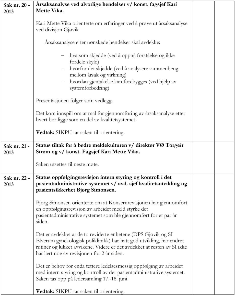 skyld) hvorfor det skjedde (ved å analysere sammenheng mellom årsak og virkning) hvordan gjentakelse kan forebygges (ved hjelp av systemforbedring) Presentasjonen følger som vedlegg.