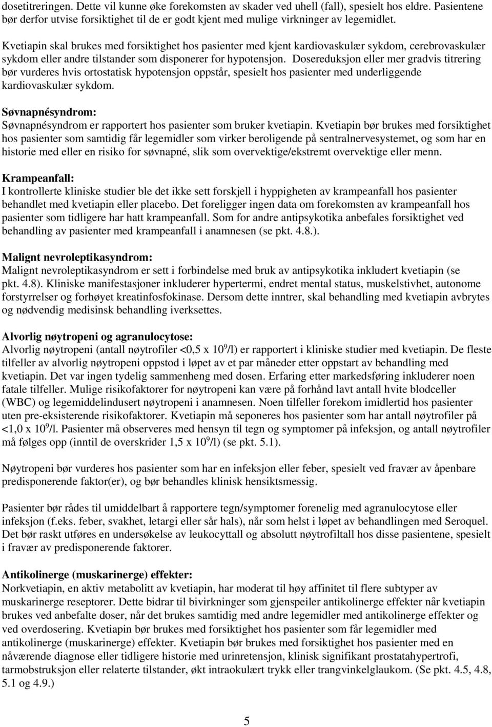 Dosereduksjon eller mer gradvis titrering bør vurderes hvis ortostatisk hypotensjon oppstår, spesielt hos pasienter med underliggende kardiovaskulær sykdom.