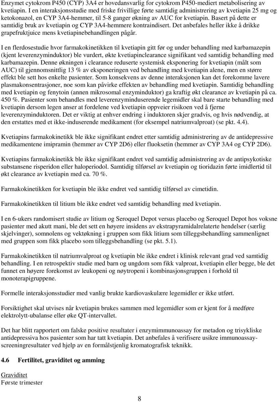 Basert på dette er samtidig bruk av kvetiapin og CYP 3A4-hemmere kontraindisert. Det anbefales heller ikke å drikke grapefruktjuice mens kvetiapinebehandlingen pågår.