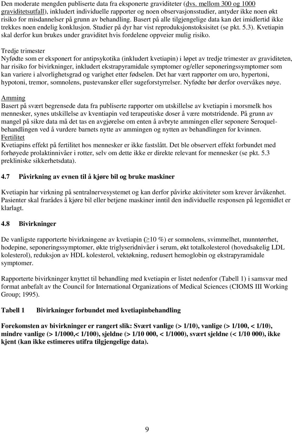 Basert på alle tilgjengelige data kan det imidlertid ikke trekkes noen endelig konklusjon. Studier på dyr har vist reproduksjonstoksisitet (se pkt. 5.3).