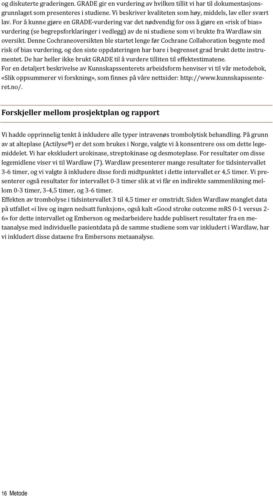 Denne Cochraneoversikten ble startet lenge før Cochrane Collaboration begynte med risk of bias vurdering, og den siste oppdateringen har bare i begrenset grad brukt dette instrumentet.