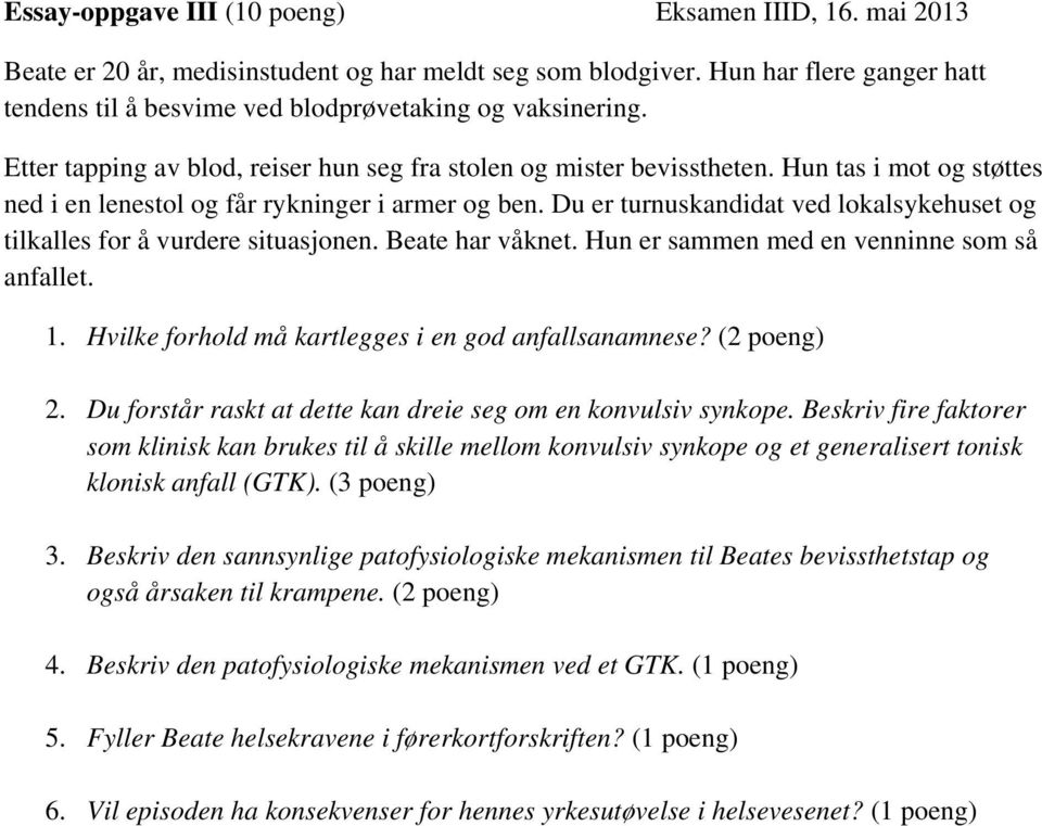 Hun tas i mot og støttes ned i en lenestol og får rykninger i armer og ben. Du er turnuskandidat ved lokalsykehuset og tilkalles for å vurdere situasjonen. Beate har våknet.