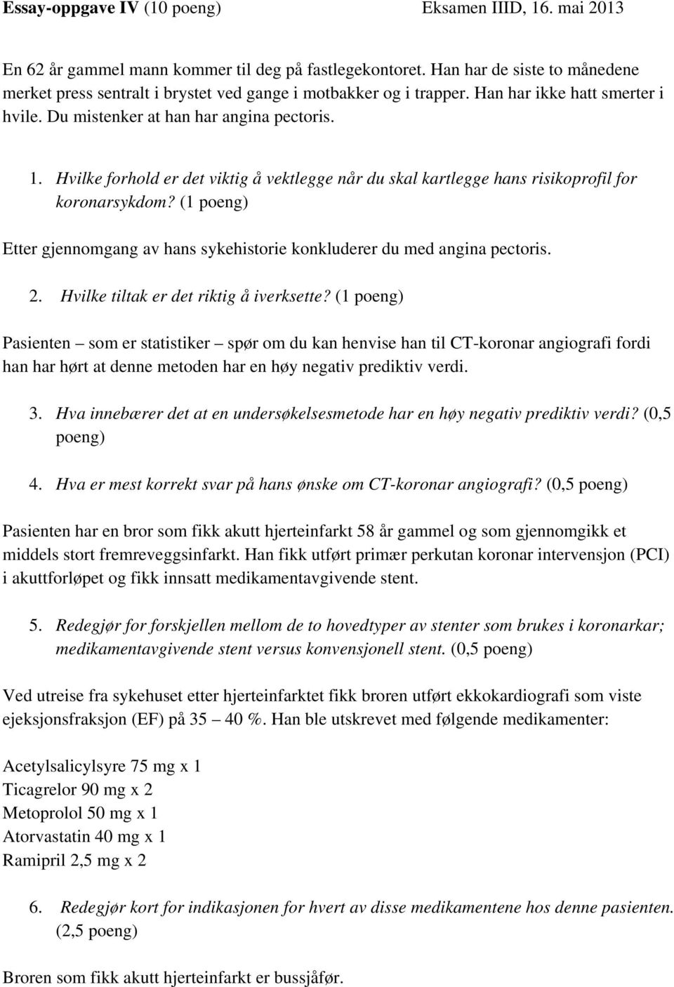 Hvilke forhold er det viktig å vektlegge når du skal kartlegge hans risikoprofil for koronarsykdom? (1 poeng) Etter gjennomgang av hans sykehistorie konkluderer du med angina pectoris. 2.