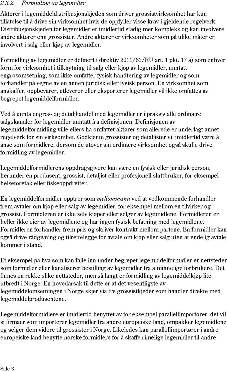 Andre aktører er virksomheter som på ulike måter er involvert i salg eller kjøp av legemidler. Formidling av legemidler er definert i direktiv 2011/62/EU art. 1 pkt.