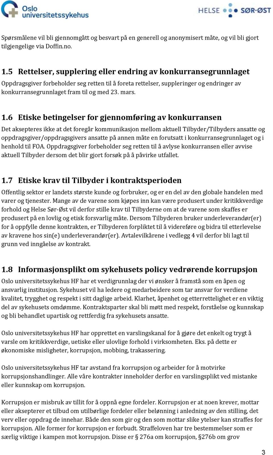 1.6 Etiske betingelser for gjennomføring av konkurransen Det aksepteres ikke at det foregår kommunikasjon mellom aktuell Tilbyder/Tilbyders ansatte og oppdragsgiver/oppdragsgivers ansatte på annen