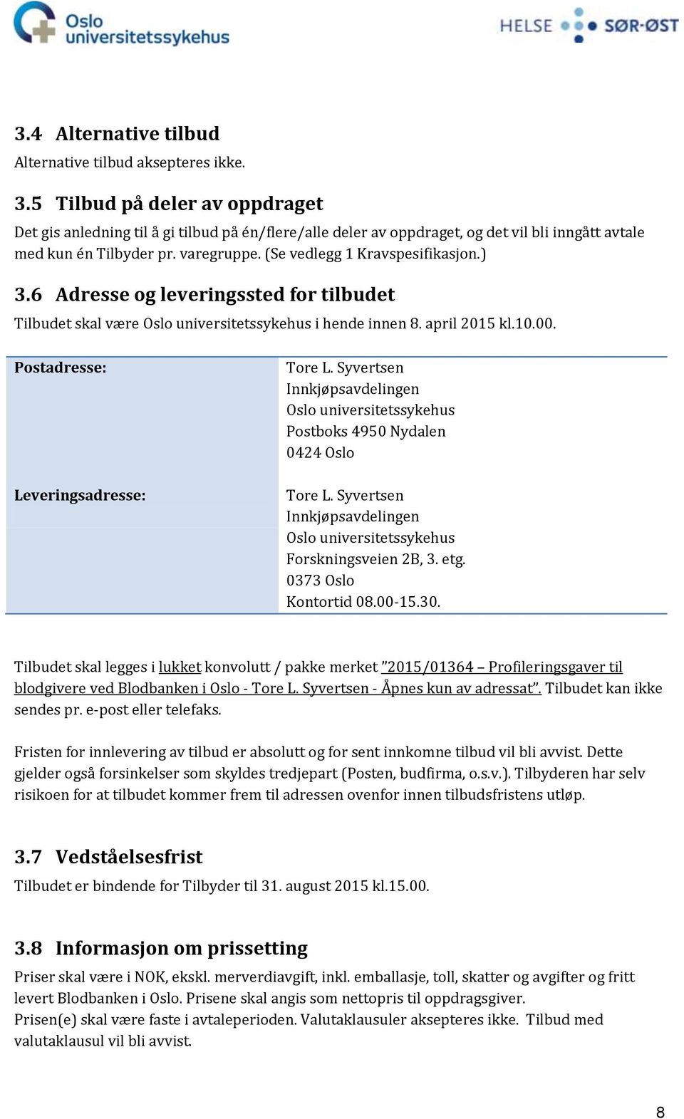 ) 3.6 Adresse og leveringssted for tilbudet Tilbudet skal være Oslo universitetssykehus i hende innen 8. april 2015 kl.10.00. Postadresse: Leveringsadresse: Tore L.