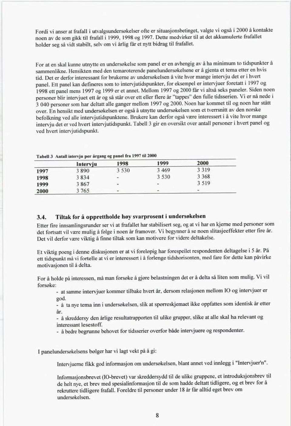 For at en skal kunne utnytte en undersøkelse som panel er en avhengig av å ha minimum to tidspunkter å sammenlikne.