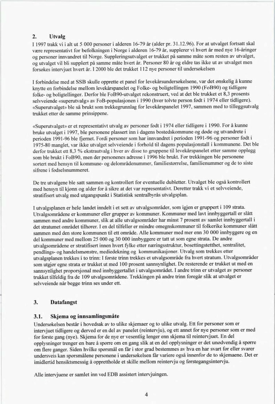 Suppleringsutvalget er trukket på samme måte som resten av utvalget, og utvalget vil bli supplert på samme måte hvert år.