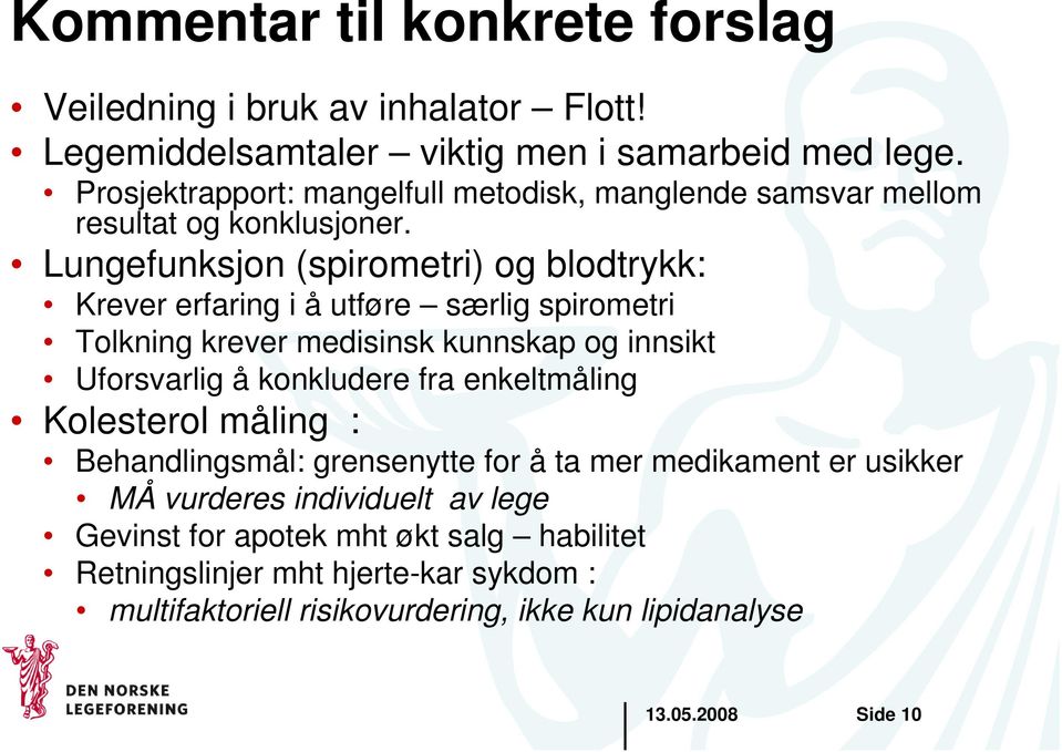 Lungefunksjon (spirometri) og blodtrykk: Krever erfaring i å utføre særlig spirometri Tolkning krever medisinsk kunnskap og innsikt Uforsvarlig å konkludere fra