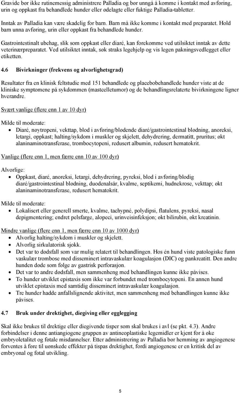 Gastrointestinalt ubehag, slik som oppkast eller diaré, kan forekomme ved utilsiktet inntak av dette veterinærpreparatet.